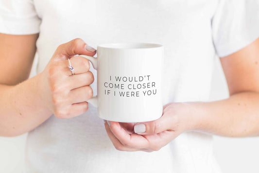 I wouldn't come closer if I were you Mug